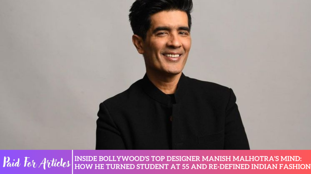 Inside Bollywood's top designer Manish Malhotra's mind: How he turned student at 55 and re-defined Indian fashion