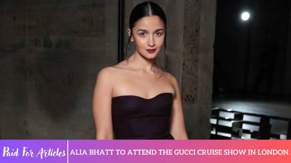 Alia Bhatt to attend the Gucci Cruise Show in London.